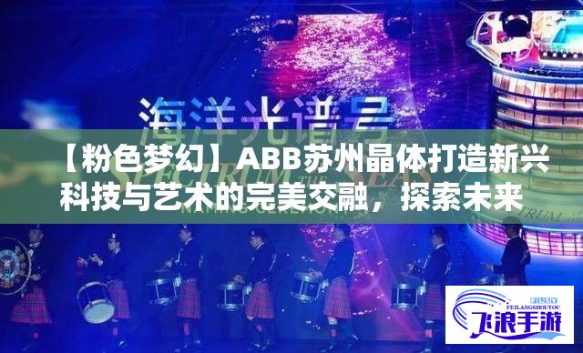 【粉色梦幻】ABB苏州晶体打造新兴科技与艺术的完美交融，探索未来科技美学新风向