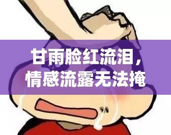 甘雨脸红流泪，情感流露无法掩饰 | 细腻描绘悲喜交加的一刻 | 感受内心深处的涟漪