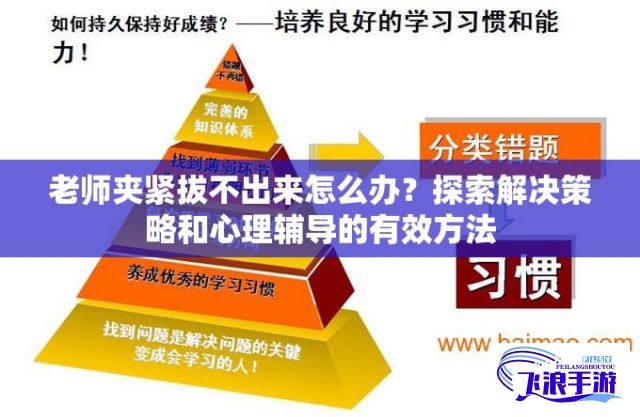 老师夹紧拔不出来怎么办？探索解决策略和心理辅导的有效方法