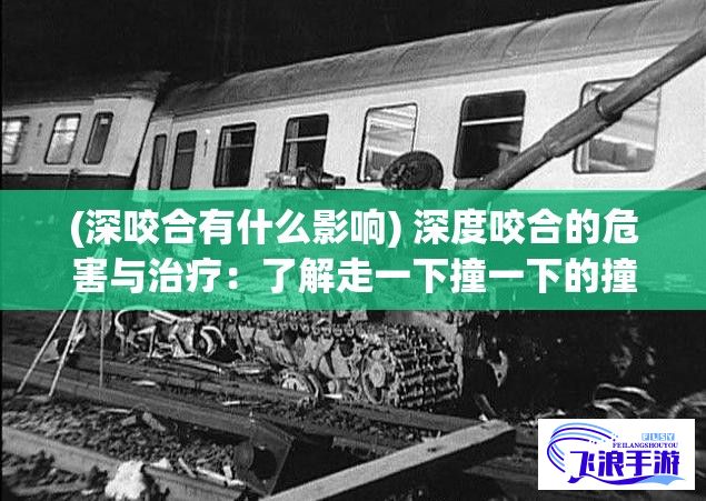 (深咬合有什么影响) 深度咬合的危害与治疗：了解走一下撞一下的撞击与牙齿深咬合的关系，探索有效矫正方法。