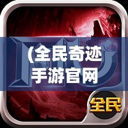 (全民奇迹手游官网) 《全民奇迹：揭秘如何以科技创新引领社会变革》- 探索科技在全民生活中的奇迹般力量