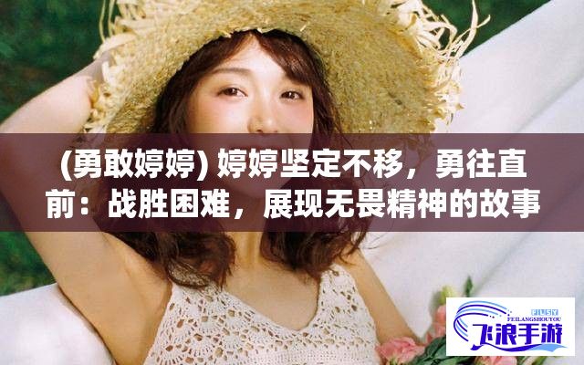 (勇敢婷婷) 婷婷坚定不移，勇往直前：战胜困难，展现无畏精神的故事