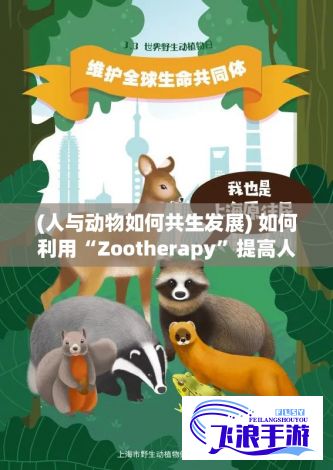 (人与动物如何共生发展) 如何利用“Zootherapy”提高人类和动物的共生关系：以英文为主题的深入探讨